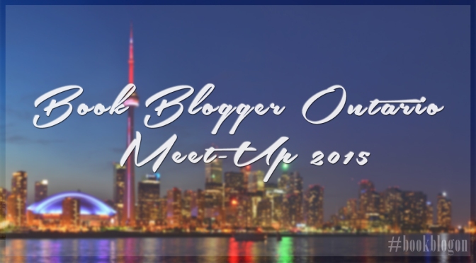 [Ontario Book Blogger Meet-Up 2015] – Event Recap + Haul